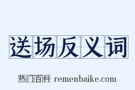 送场反义词是什么意思的图片